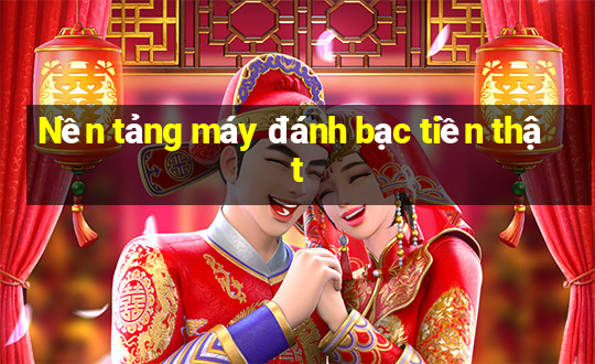 Nền tảng máy đánh bạc tiền thật