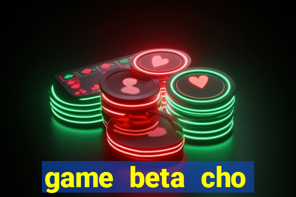 game beta cho windows phone