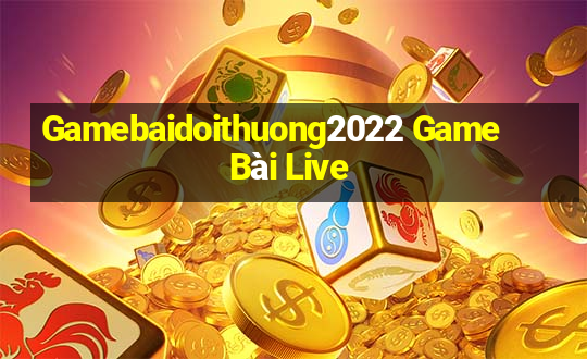 Gamebaidoithuong2022 Game Bài Live