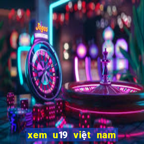 xem u19 việt nam và thái lan