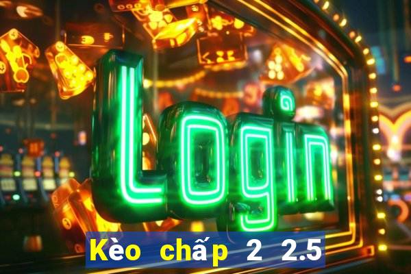 Kèo chấp 2 2.5 la gì