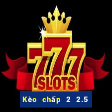 Kèo chấp 2 2.5 la gì