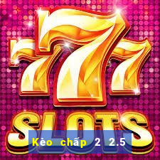 Kèo chấp 2 2.5 la gì