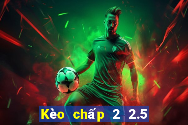 Kèo chấp 2 2.5 la gì