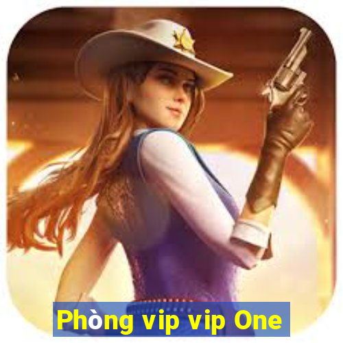 Phòng vip vip One