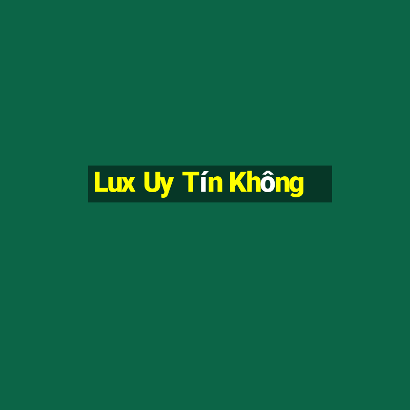 Lux Uy Tín Không