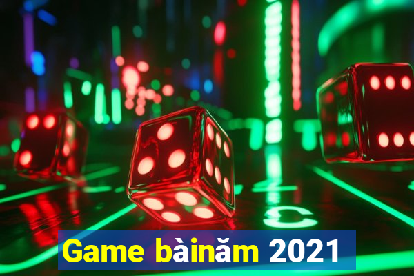 Game bàinăm 2021