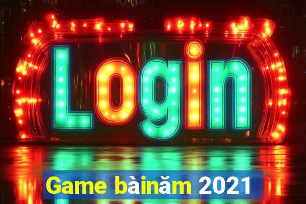 Game bàinăm 2021