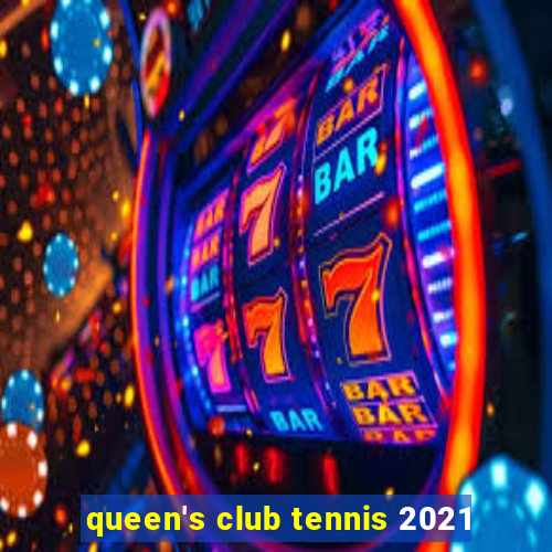 queen's club tennis 2021