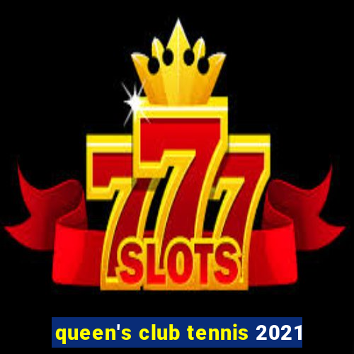 queen's club tennis 2021