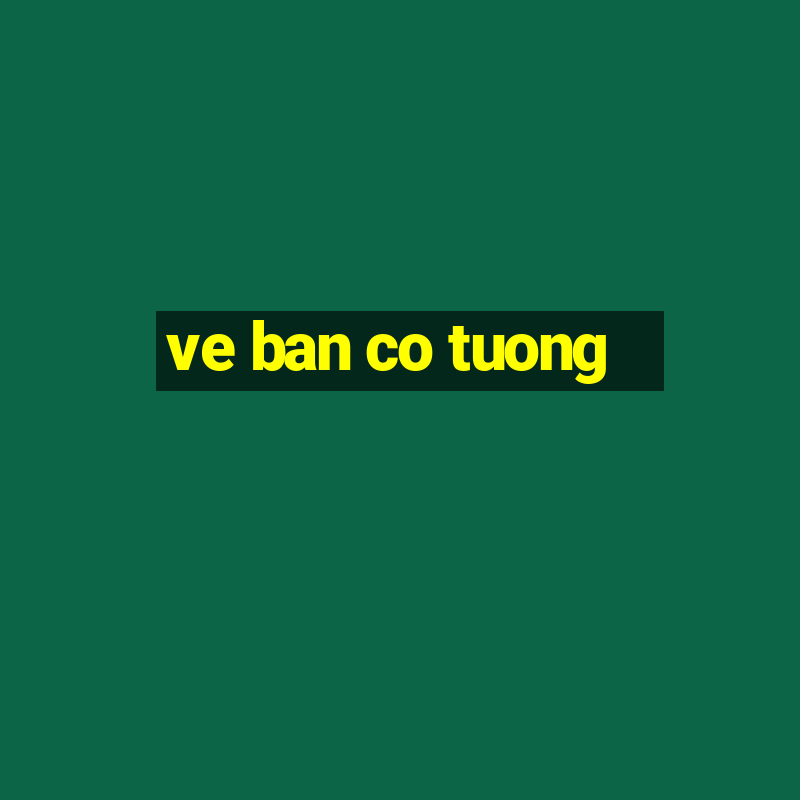 ve ban co tuong