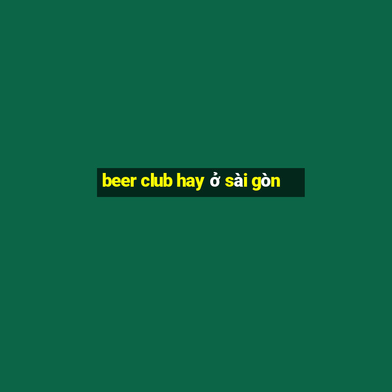 beer club hay ở sài gòn