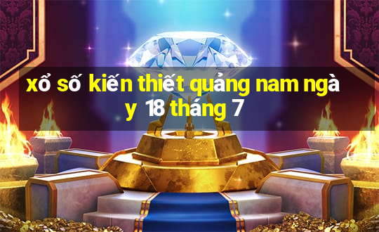 xổ số kiến thiết quảng nam ngày 18 tháng 7