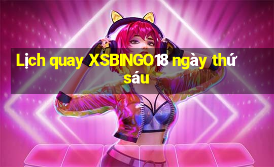 Lịch quay XSBINGO18 ngày thứ sáu