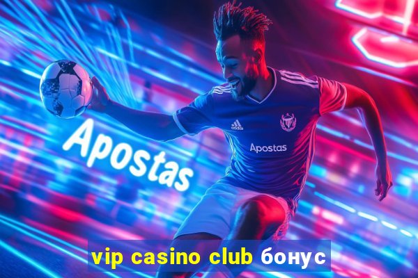 vip casino club бонус