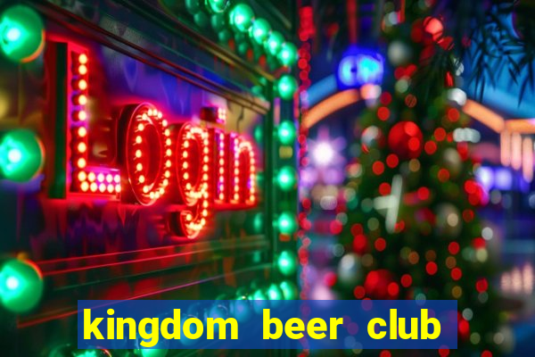 kingdom beer club thực đơn