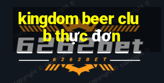 kingdom beer club thực đơn