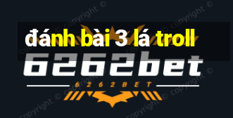 đánh bài 3 lá troll