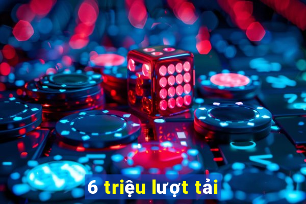 6 triệu lượt tải