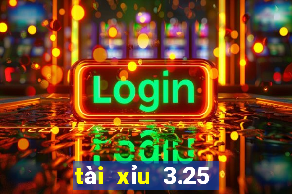 tài xỉu 3.25 là sao