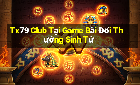 Tx79 Club Tại Game Bài Đổi Thưởng Sinh Tử