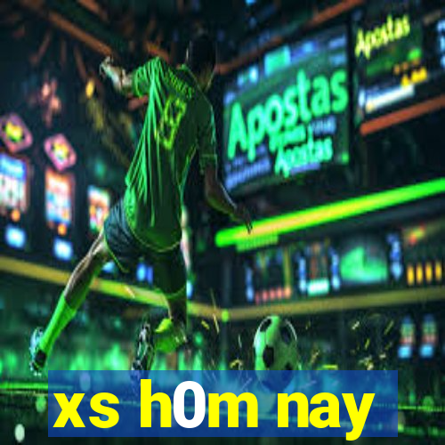 xs h0m nay