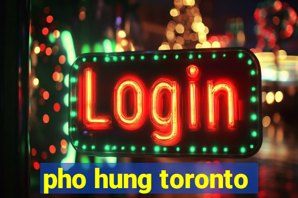 pho hung toronto