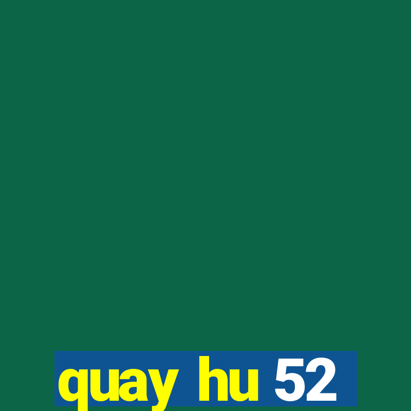 quay hu 52