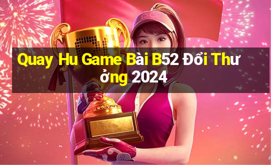 Quay Hu Game Bài B52 Đổi Thưởng 2024