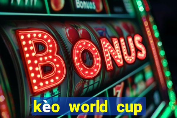 kèo world cup đêm nay