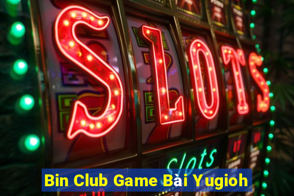 Bin Club Game Bài Yugioh