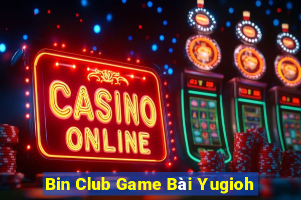 Bin Club Game Bài Yugioh