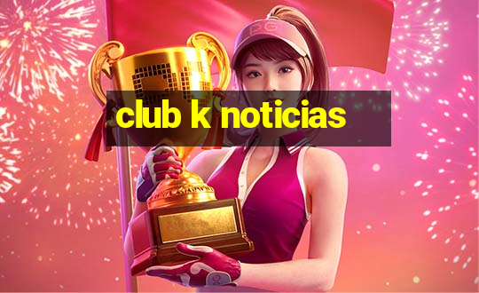 club k noticias