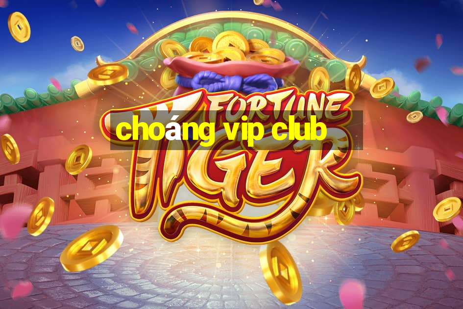 choáng vip club