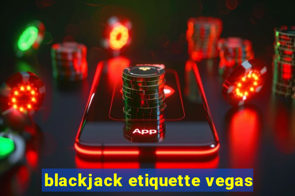 blackjack etiquette vegas