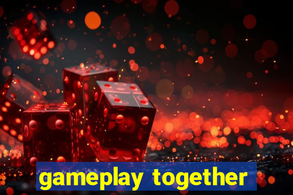 gameplay together