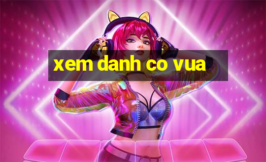 xem danh co vua