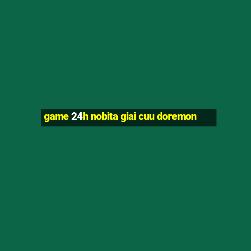 game 24h nobita giai cuu doremon