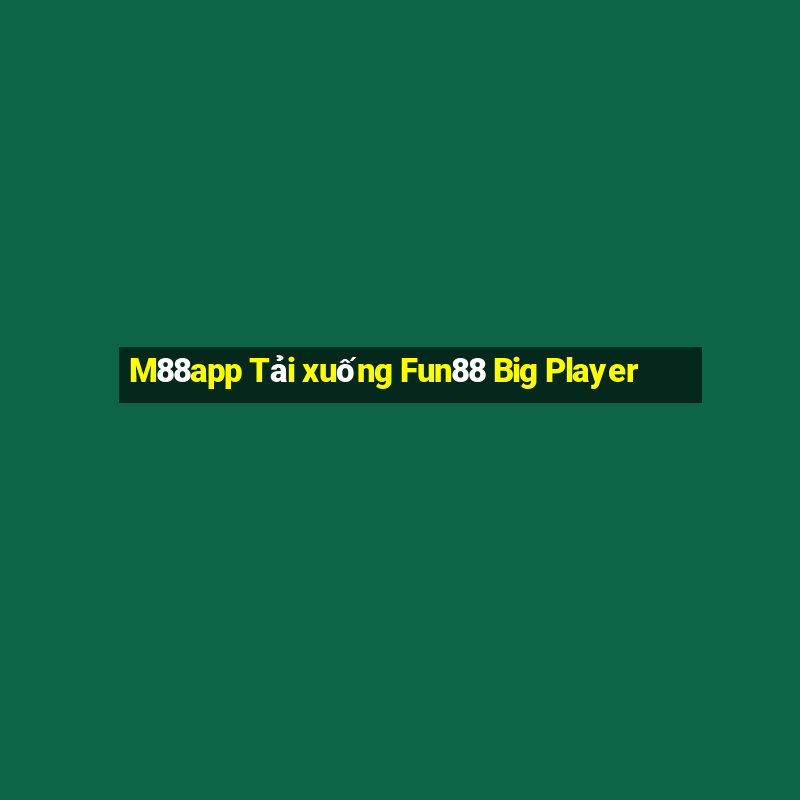 M88app Tải xuống Fun88 Big Player