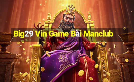 Big29 Vin Game Bài Manclub