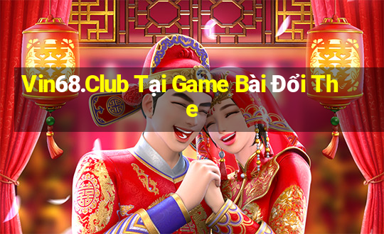 Vin68.Club Tại Game Bài Đổi The