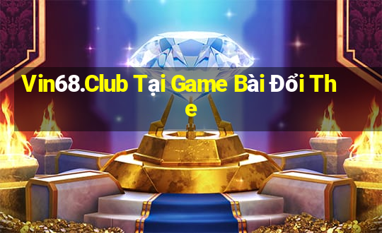 Vin68.Club Tại Game Bài Đổi The