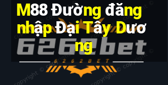 M88 Đường đăng nhập Đại Tây Dương