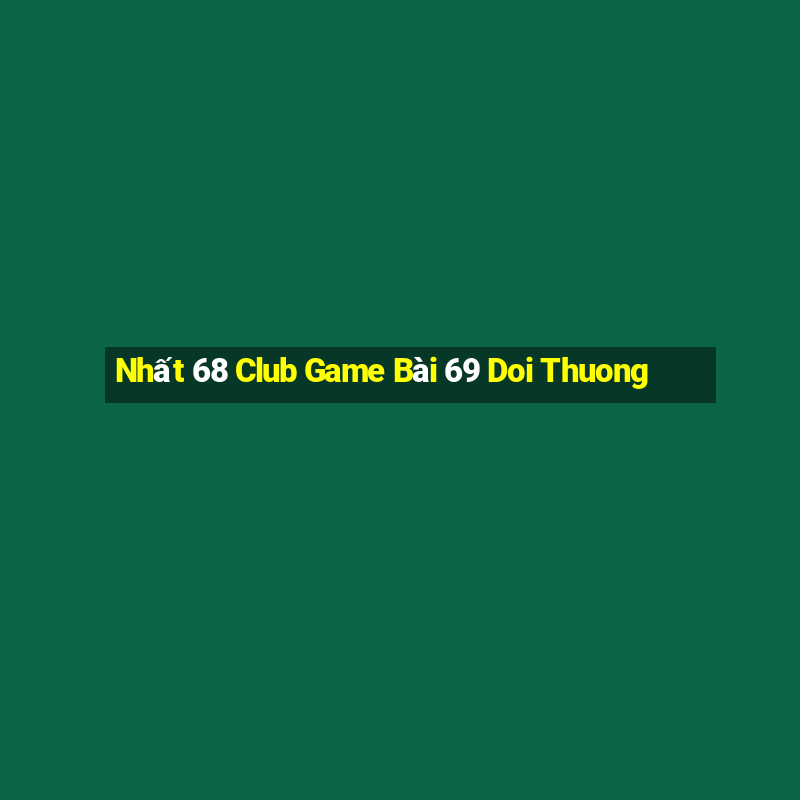 Nhất 68 Club Game Bài 69 Doi Thuong