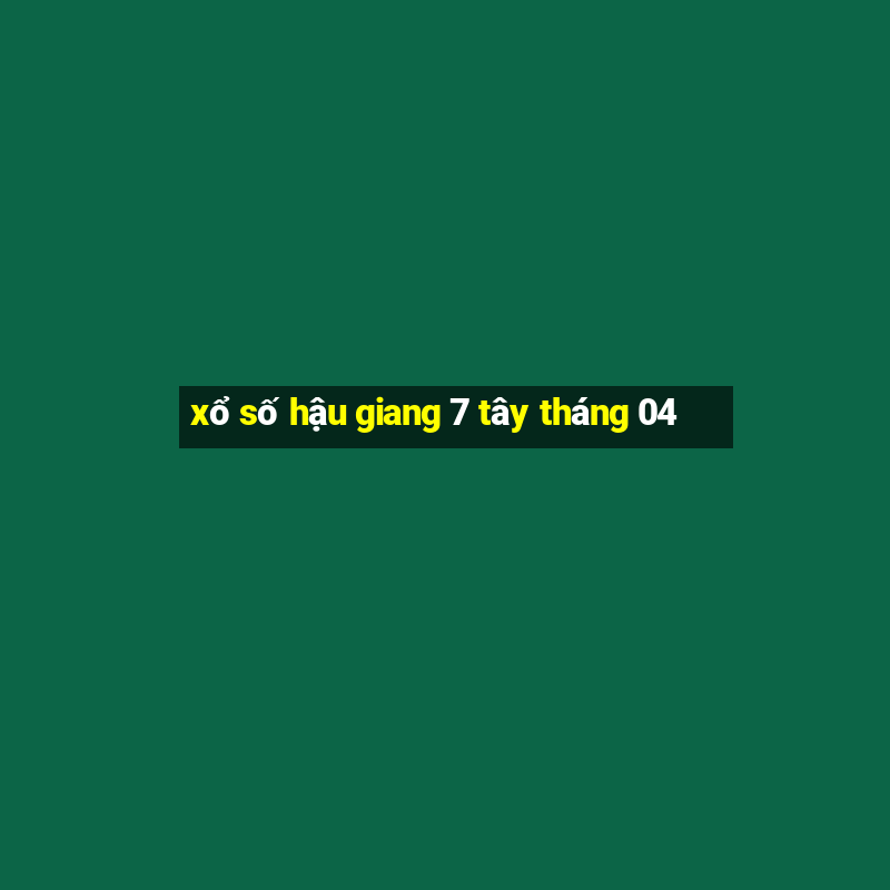 xổ số hậu giang 7 tây tháng 04