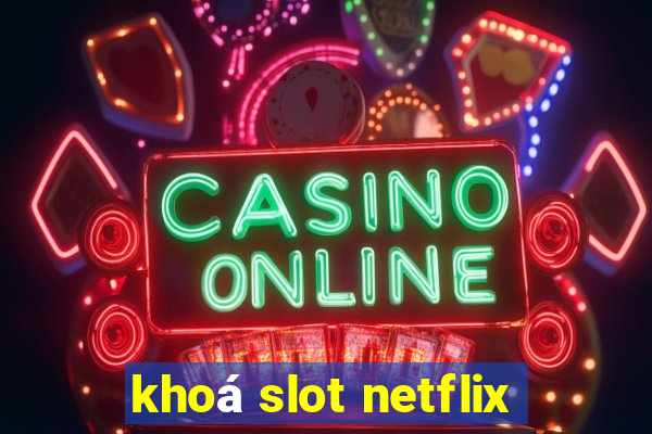 khoá slot netflix