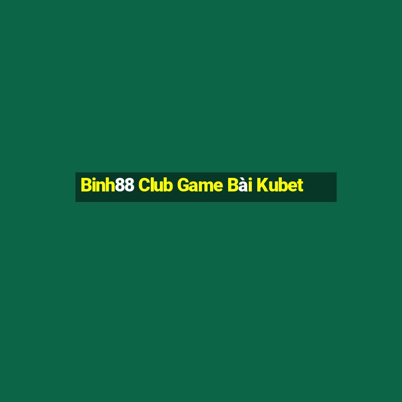 Binh88 Club Game Bài Kubet