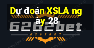 Dự đoán XSLA ngày 28