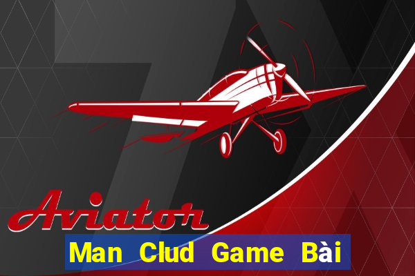 Man Clud Game Bài Đổi Thưởng Uy Tín