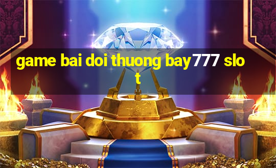 game bai doi thuong bay777 slot